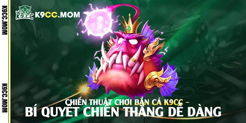Chiến-Thuật-Chơi-Bắn-Cá-K9cc